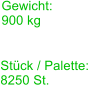 Stck / Palette: 8250 St. Gewicht: 900 kg