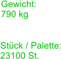 Stck / Palette: 23100 St. Gewicht: 790 kg