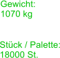 Stck / Palette: 18000 St. Gewicht: 1070 kg